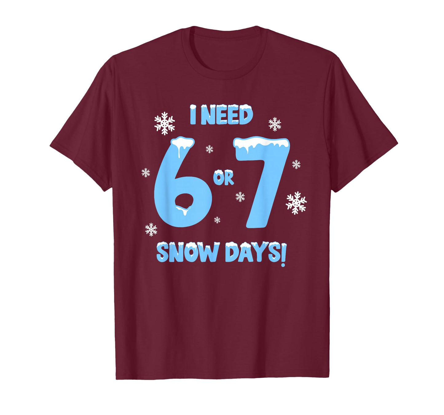 I Need 6 7 Snow Days Funny Snowy Day Teacher and School T-Shirt