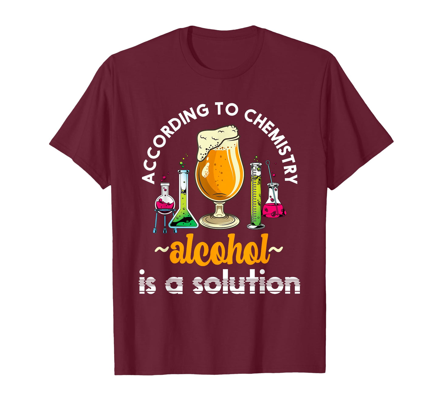 According To Chemistry Alcohol Is A Solution Funny Chemistry T-Shirt