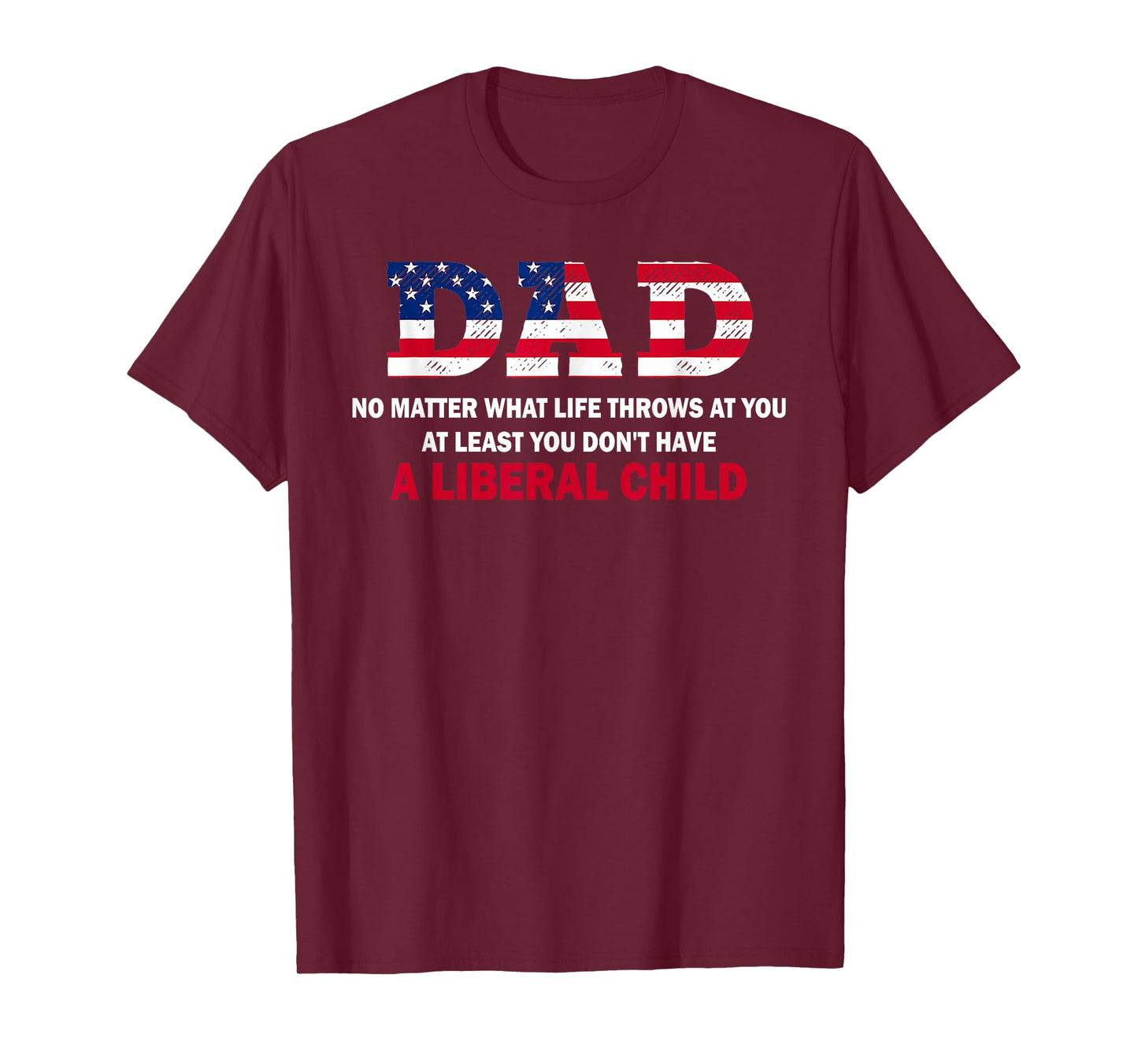 Dad at Least You Don't Have A Liberal Child Happy Father Day T-Shirt