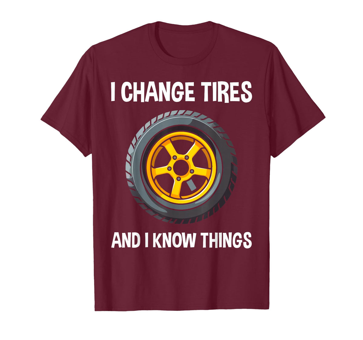 Tire Guy And Car Mechanic - I Change Tires Shirt Gift T-Shirt