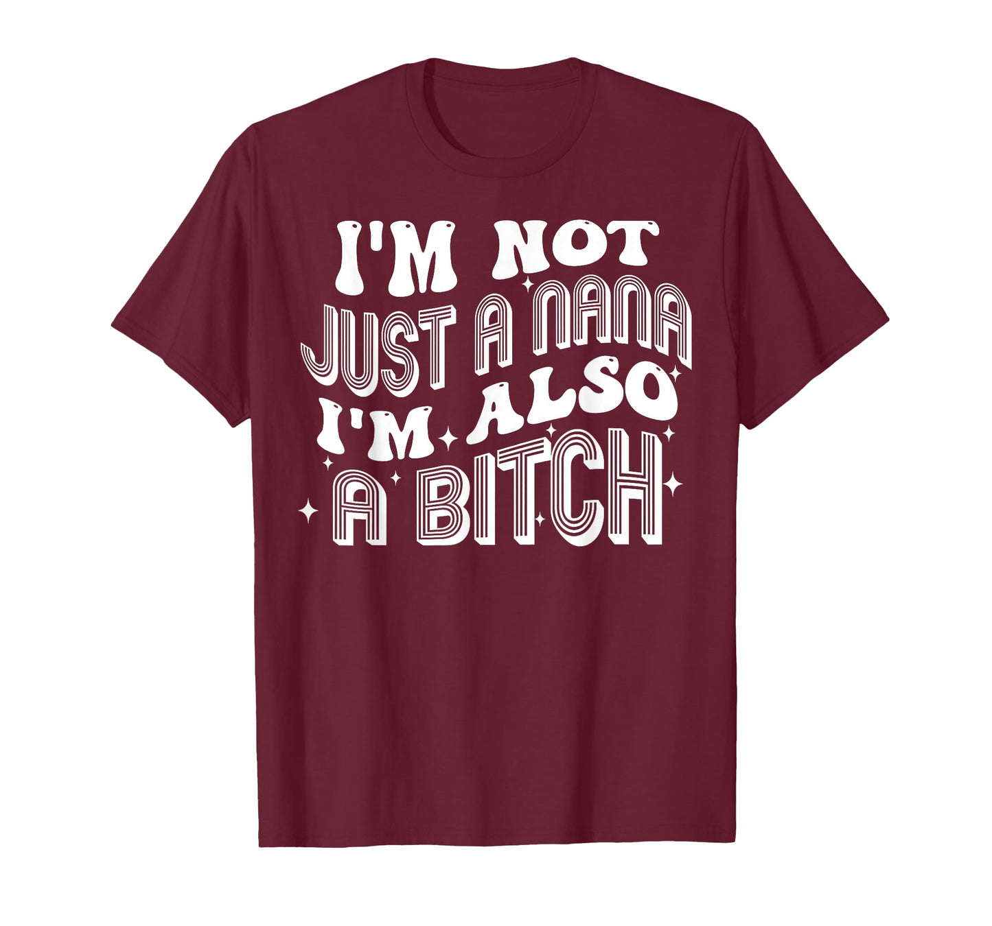I'm Not Just A Nana I'm Also A Bitch T-Shirt