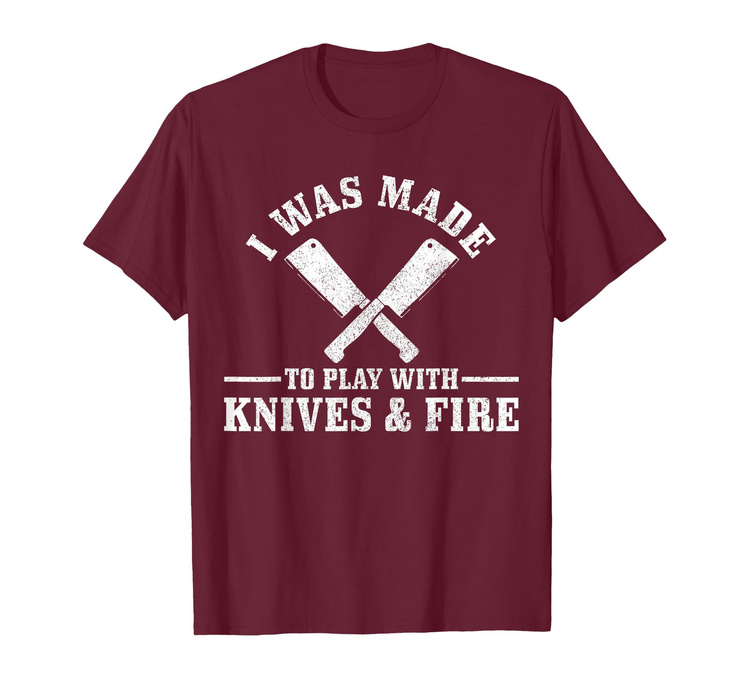 Chef I Was Made To Play With Knives & Fire Funny Gift Cook T-Shirt