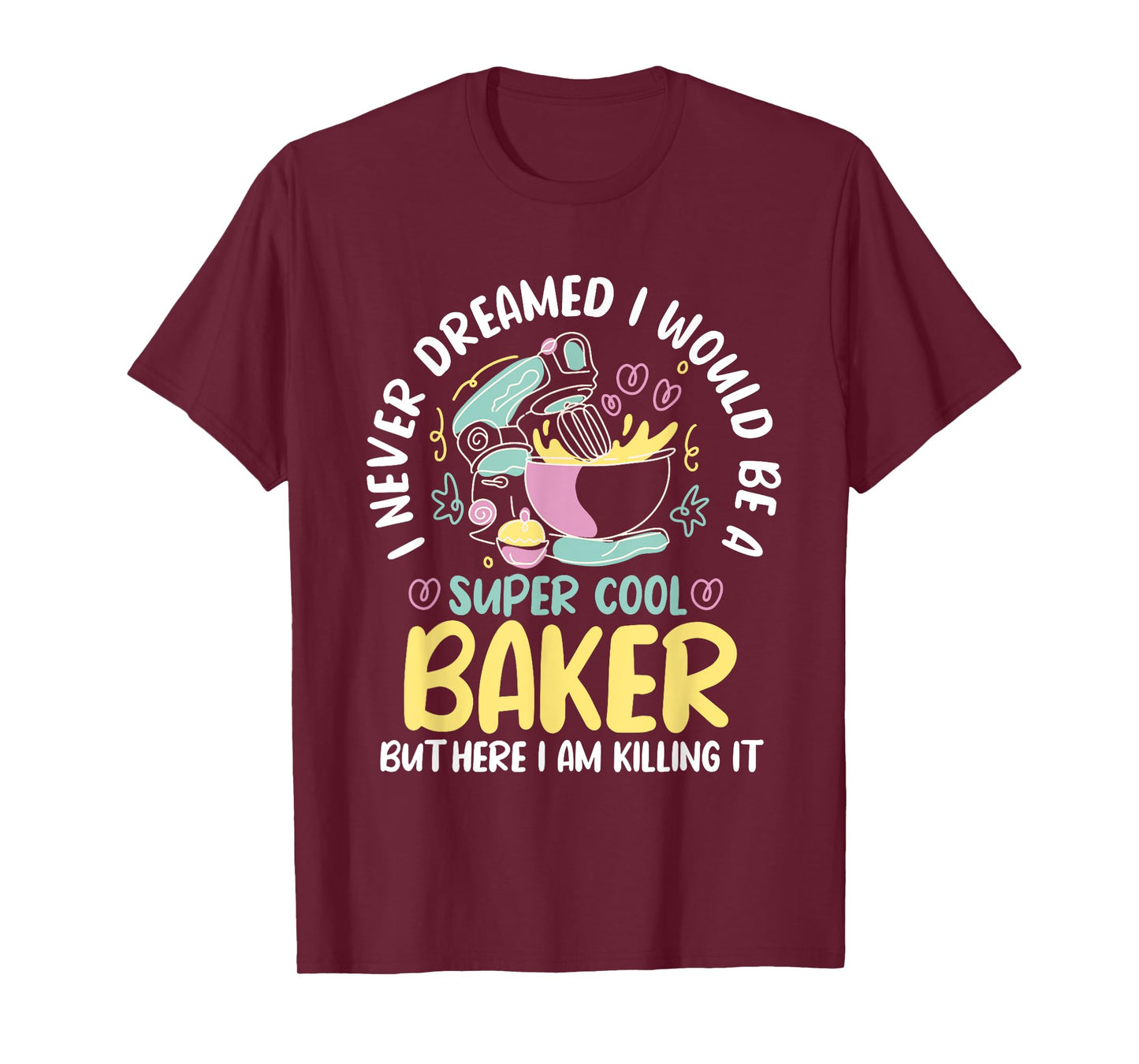 Baker Dream Pastry Chef Cook Culinary Bakery Owner T-Shirt