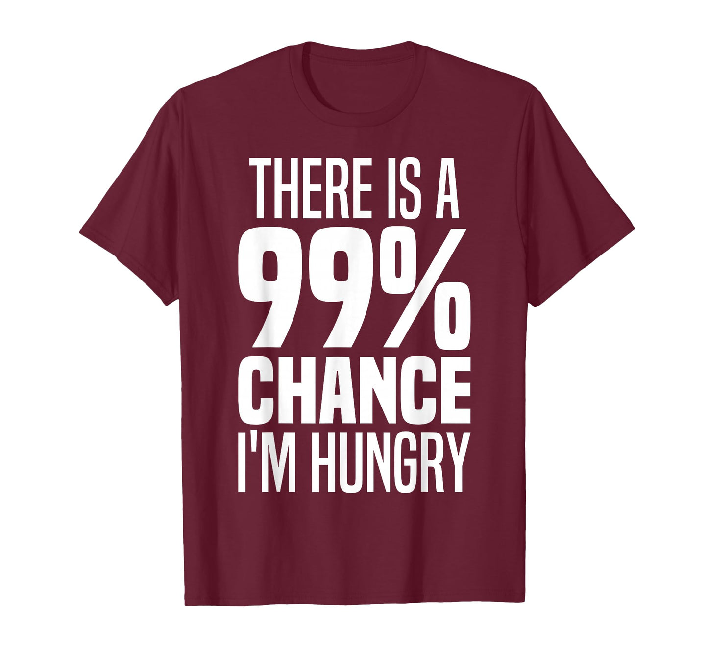 99% Chance I'm Hungry There's A 99 Percent Chance I'm Hungry T-Shirt