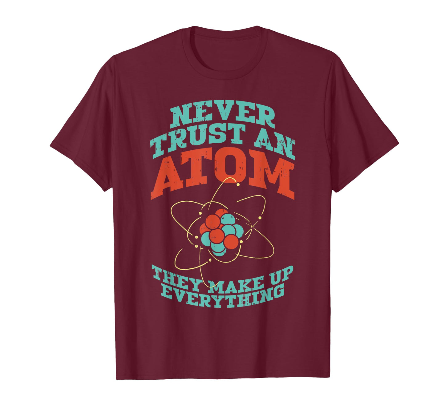 Never Trust An Atom They Make Up Everything Chemistry Gift T-Shirt