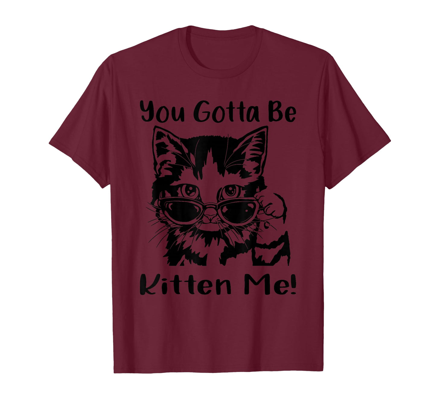 You Gotta Be Kitten Me, Funny Cat With Sunglasses, Cat Lover T-Shirt