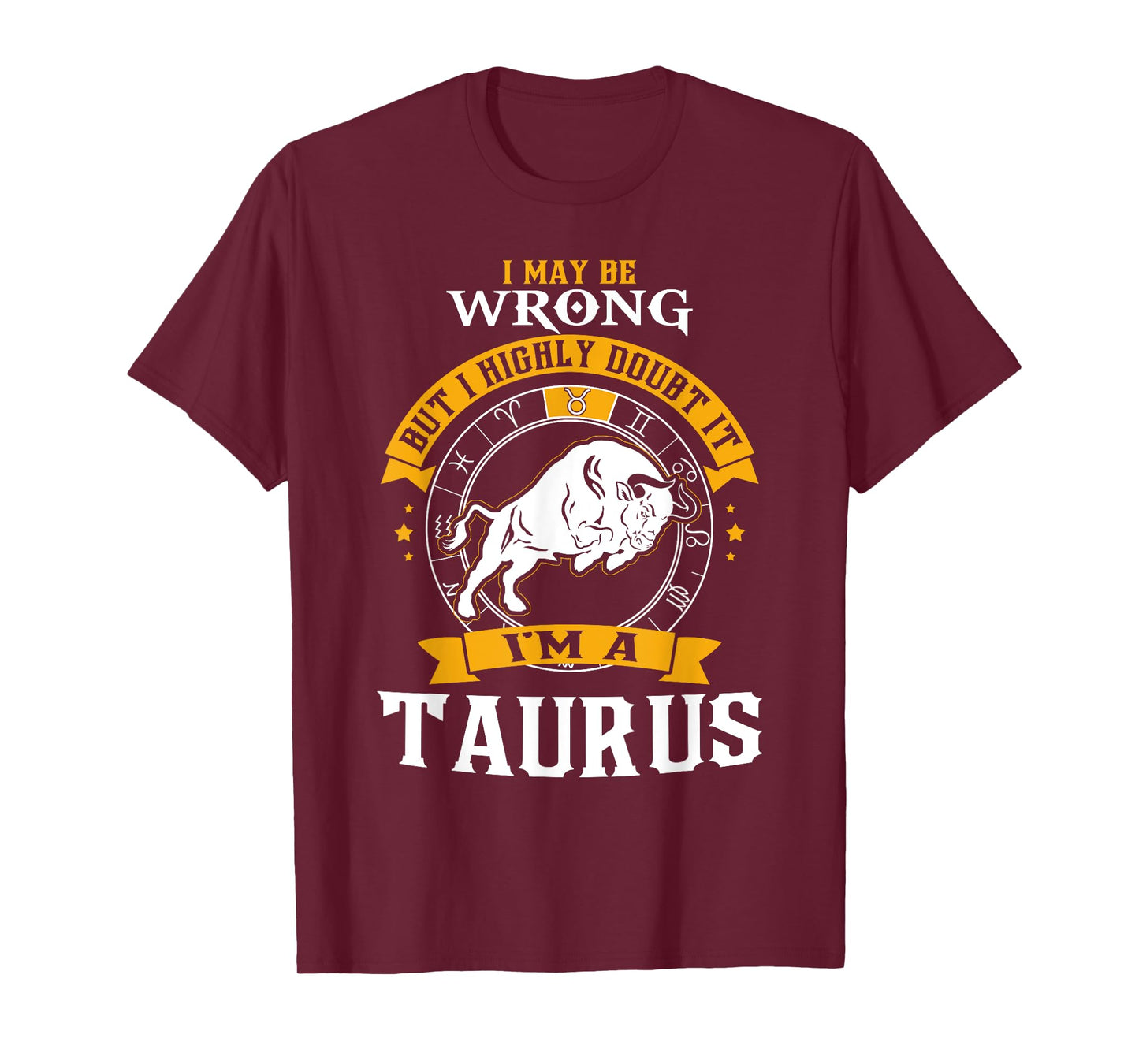 I May Be Wrong But I Highly Doubt It I'm A Taurus T-Shirt