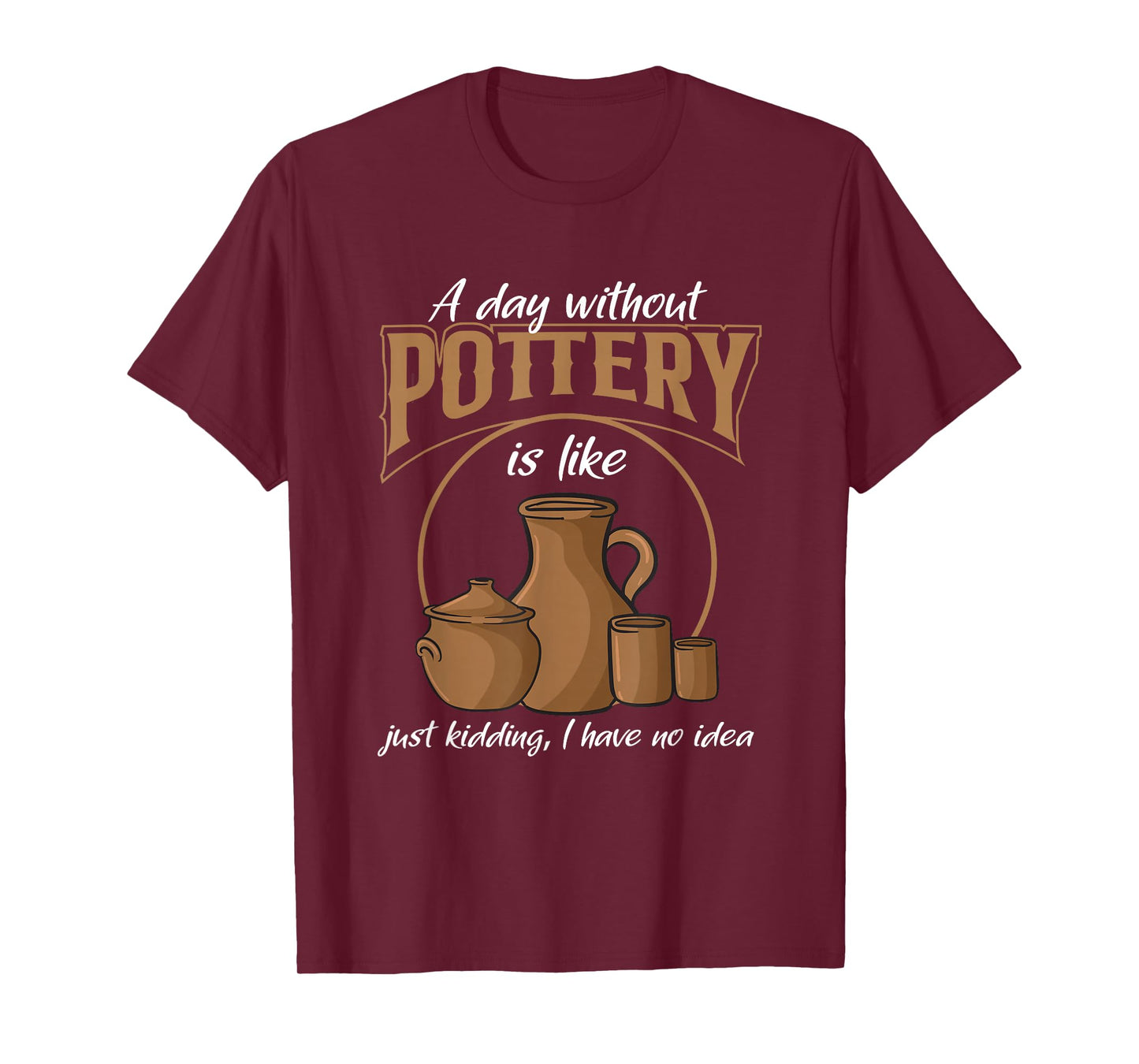 A Day Without Pottery Teacher Clay Kiln Ceramics Artist Men Women T-Shirt
