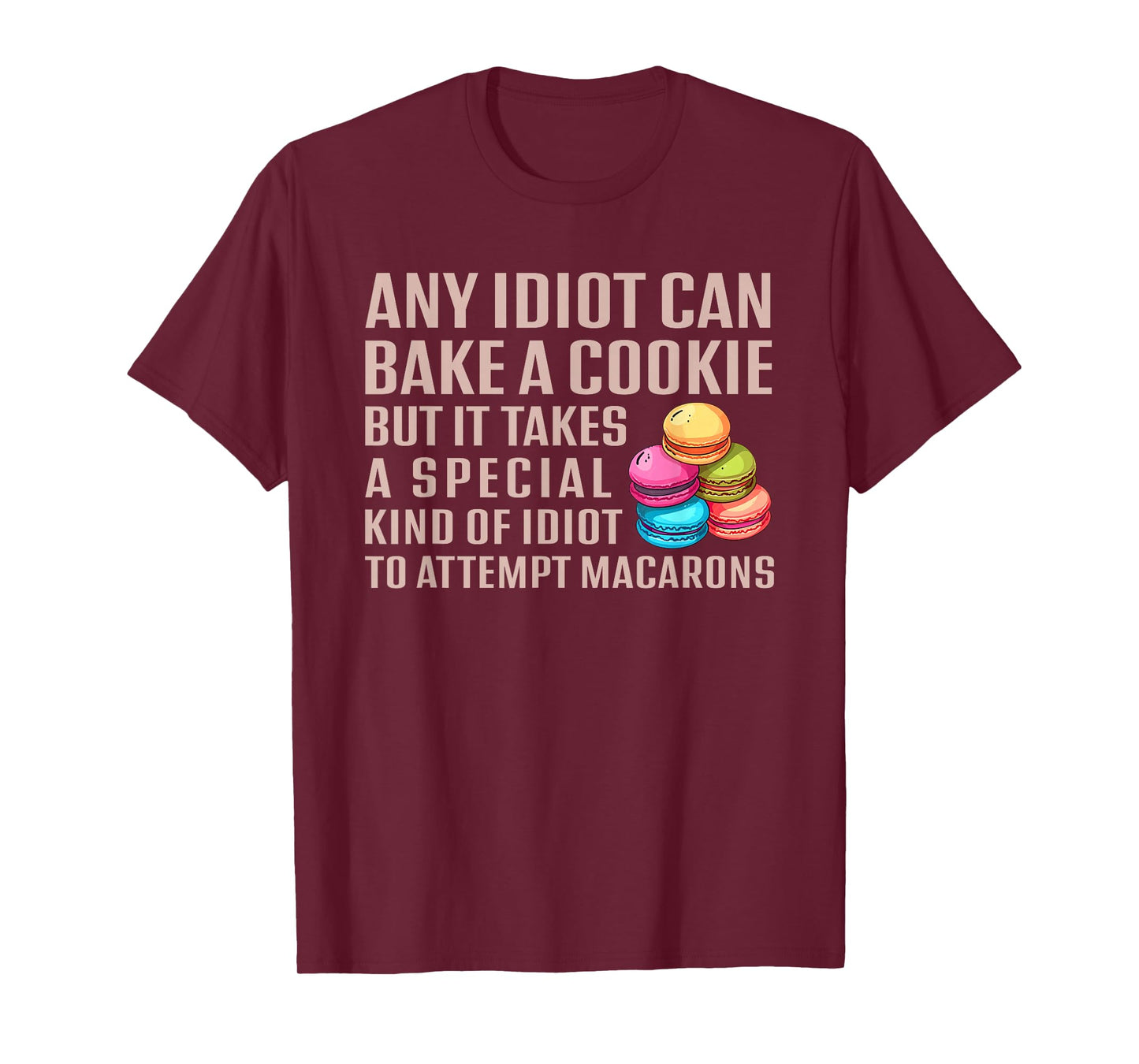 Any Idiot Can Bake A Cookie Special Idiot Attempt Macarons T-Shirt