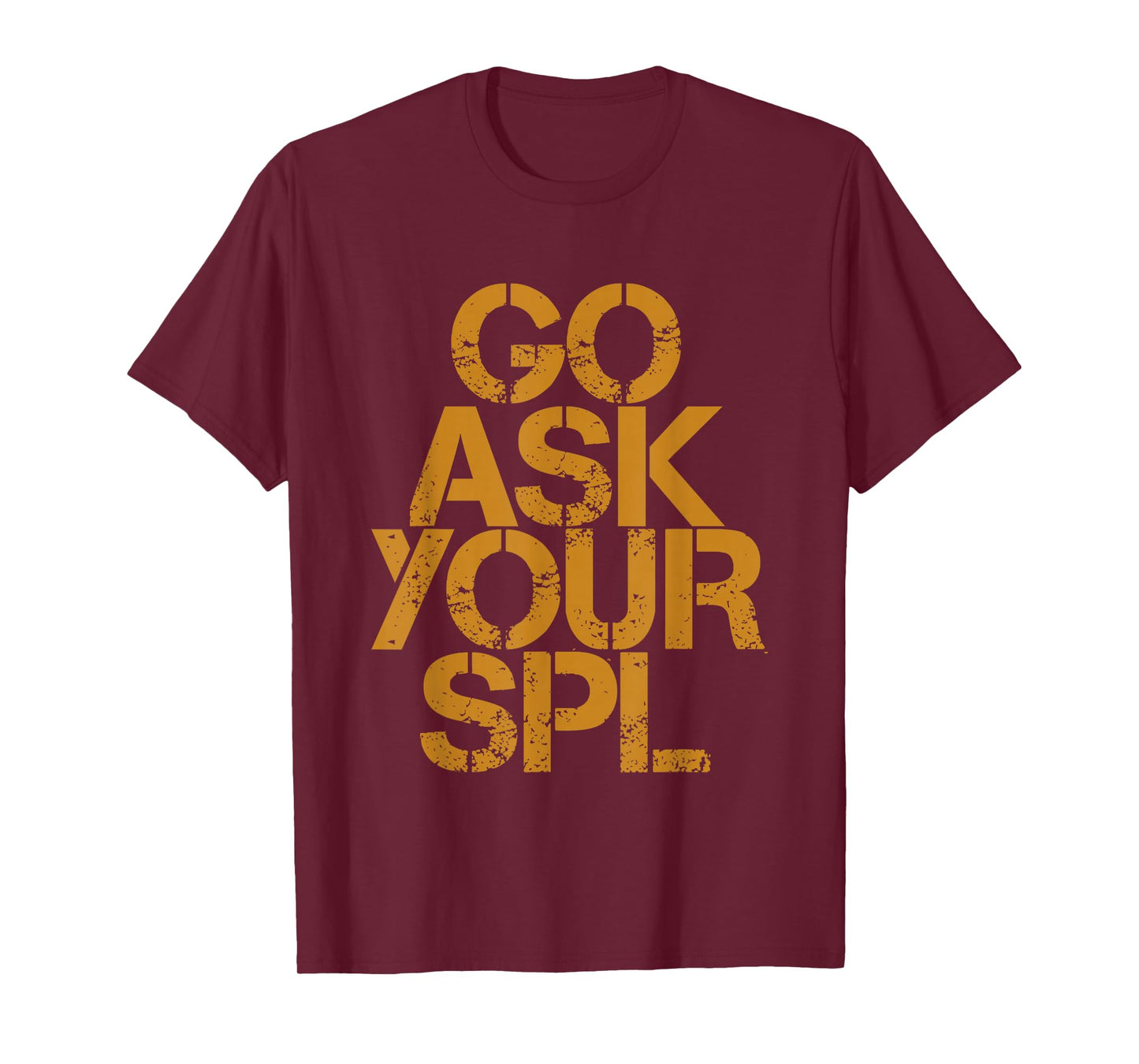 Go Ask Your Spl -- T-Shirt