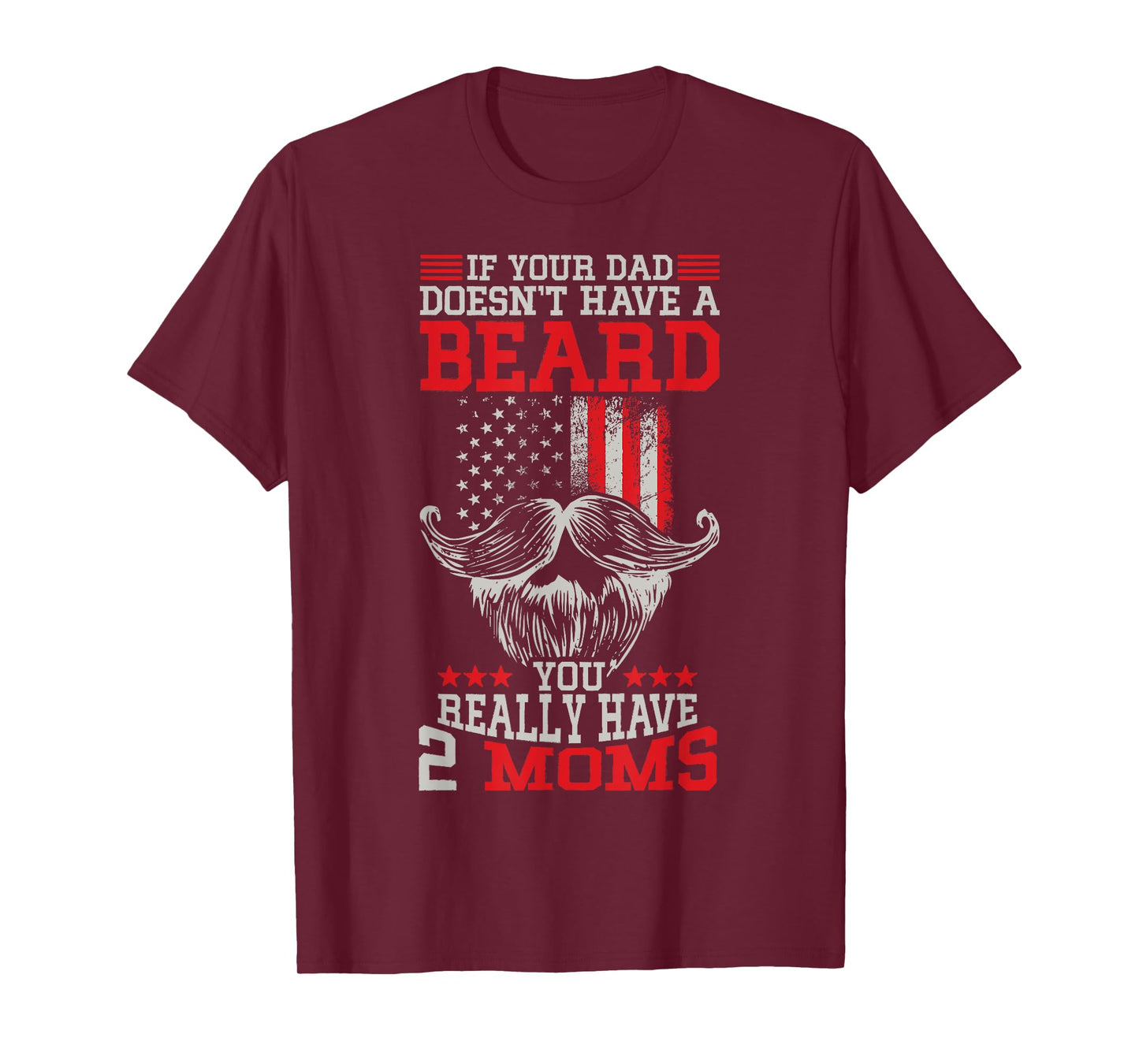 If your Dad doesn't have a beard you really have 2 Moms T-Shirt