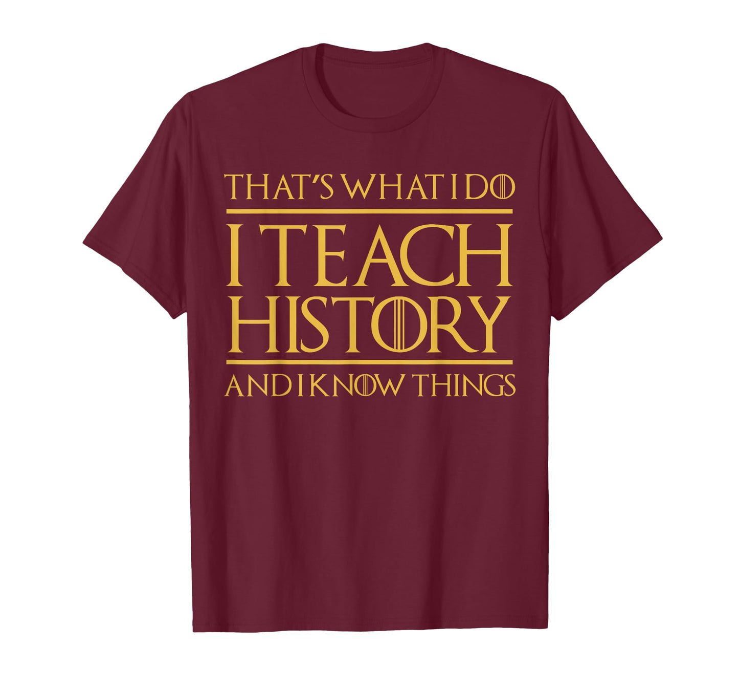 That's What I Do I Teach History and I Know Things Teacher T-Shirt
