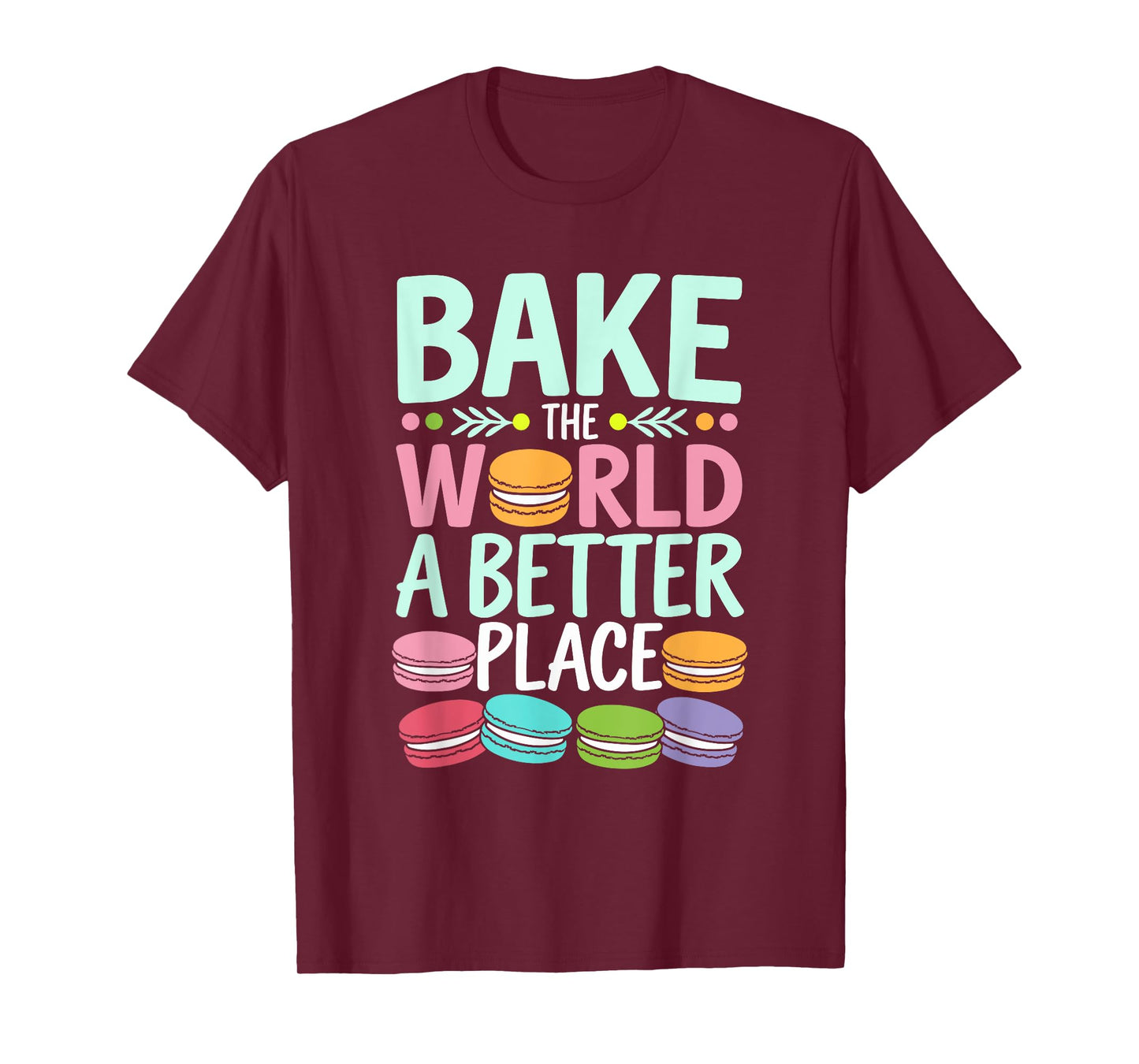 Bake The World A Better Place Funny Macaron Baking T-Shirt