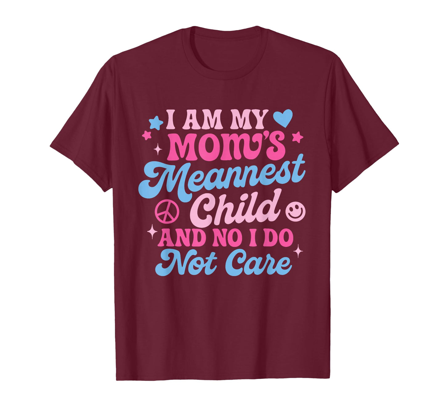 I Am My Mom's Meanest Child And No I Don't Care T-Shirt