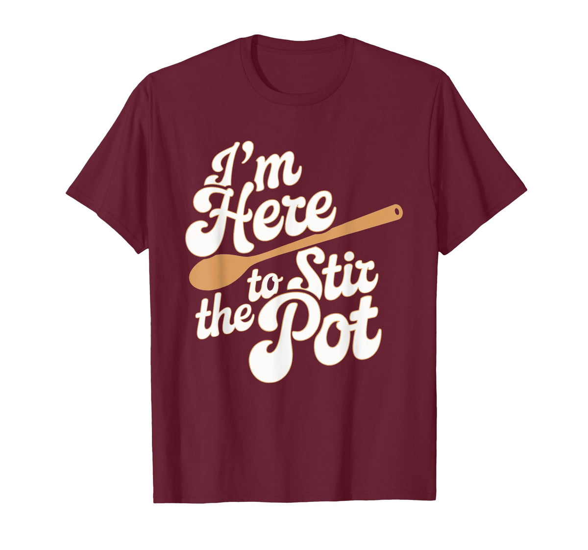 I'm Here To Stir The Pot T-Shirt