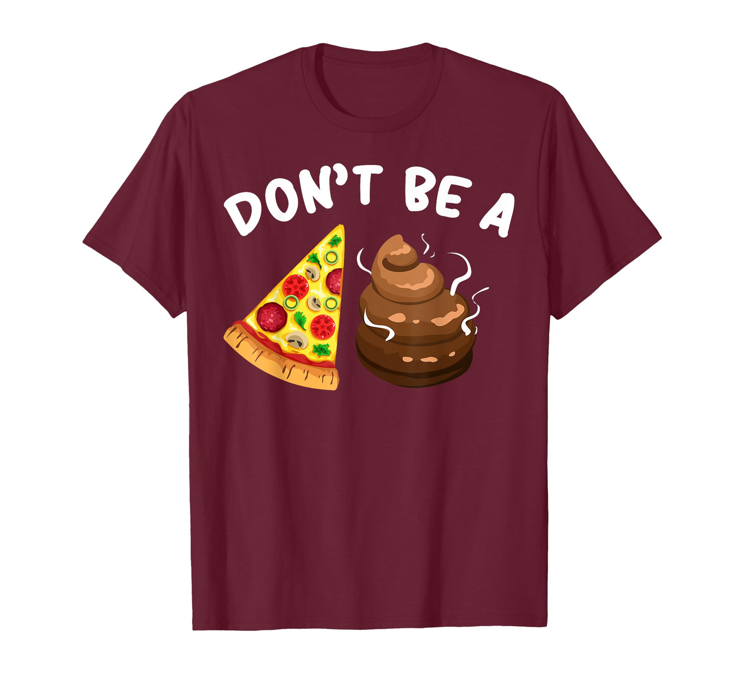 Cool Pizza Gift Funny Don't Be A Pizza Poop Clever Gag T-Shirt