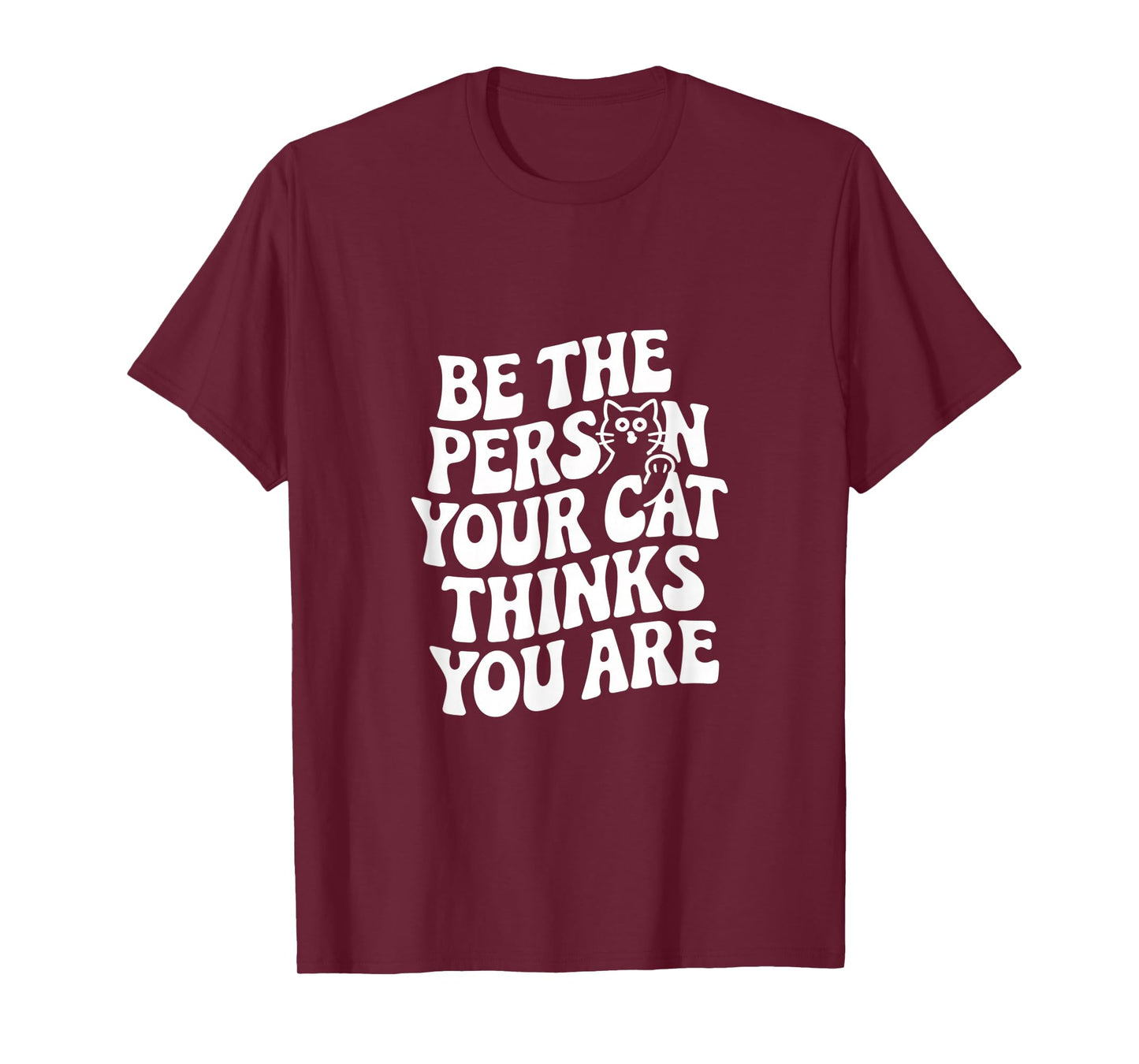 Be The Person Your Cat Thinks You Are Quote Funny Cat Quotes T-Shirt