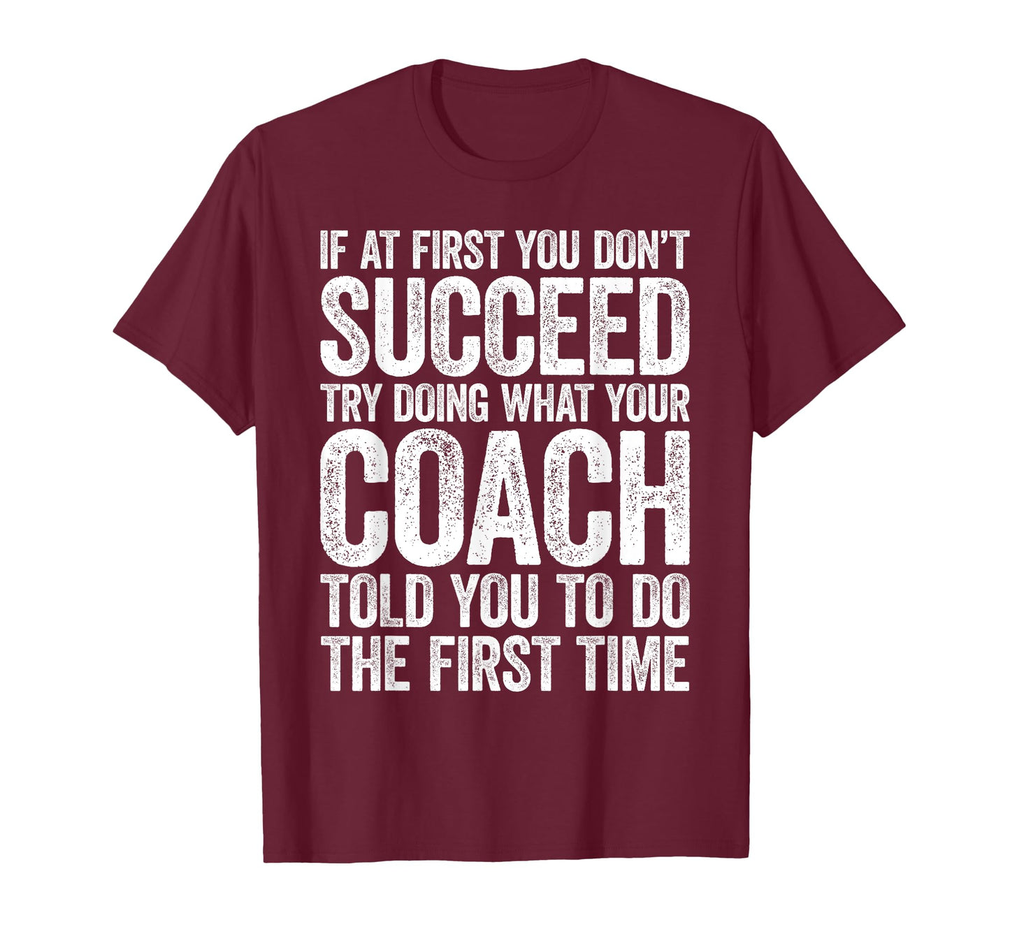If At First You Dont Succeed Try Doing What Your Coach Shirt T-Shirt