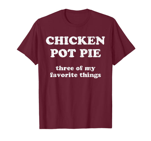 Chicken Pot Pie Three Of My Favorite Things T-Shirt