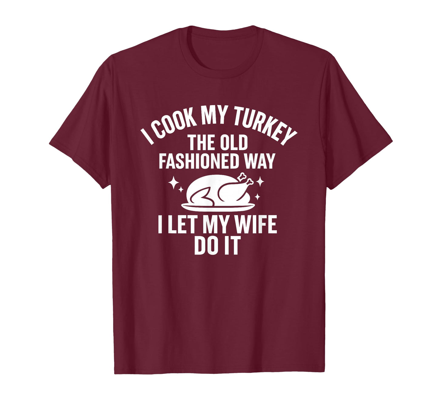 Cook My Turkey The Old Fashioned Way I Let My Wife Do It T-Shirt