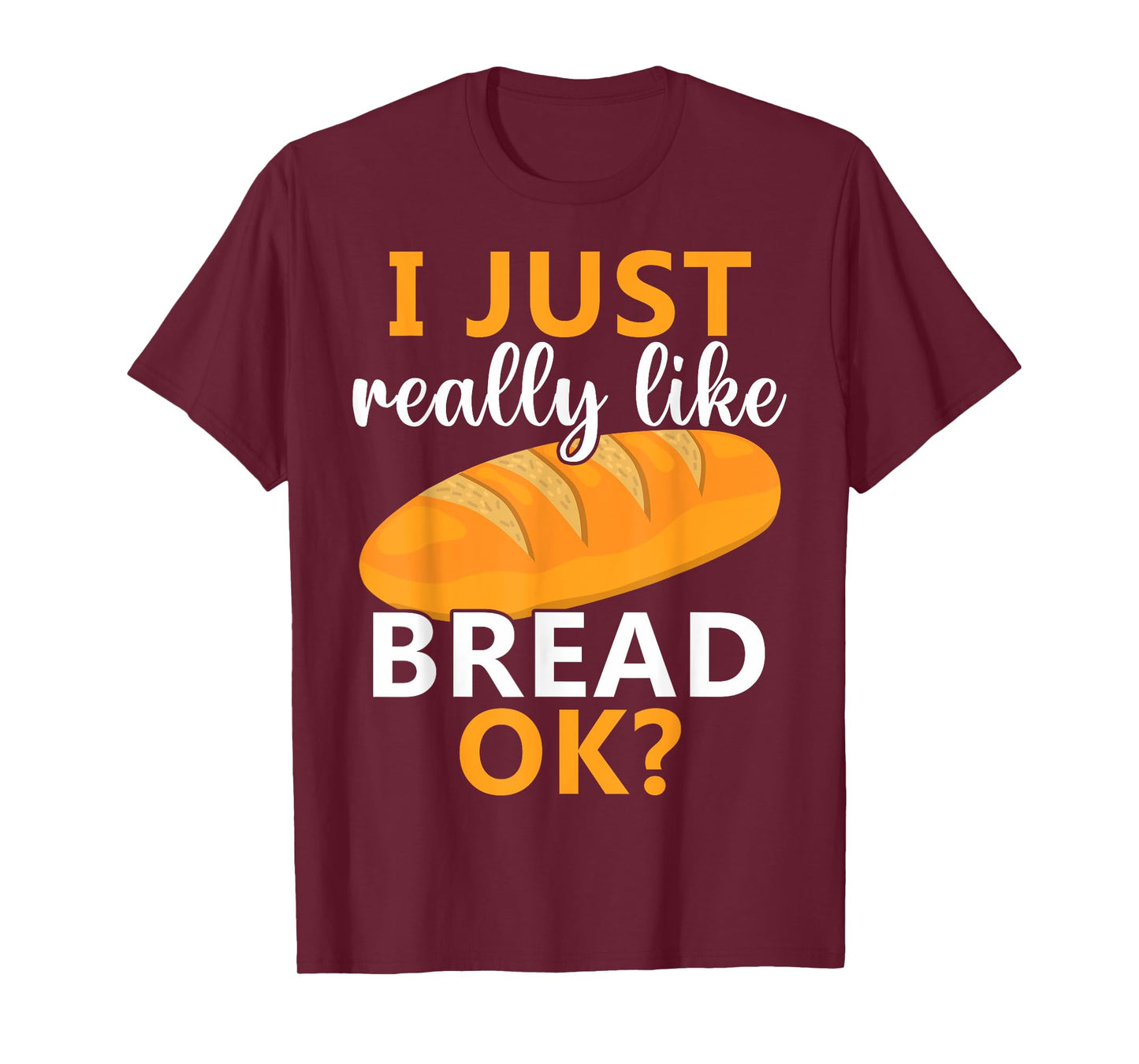 Baking Bread Making Bread Lovers I Just Really Like Bread Ok T-Shirt