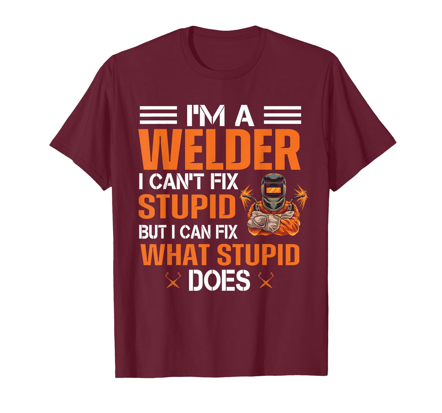 Funny Welder T shirt | I'm A Welder I Can't Fix Stupid T-Shirt