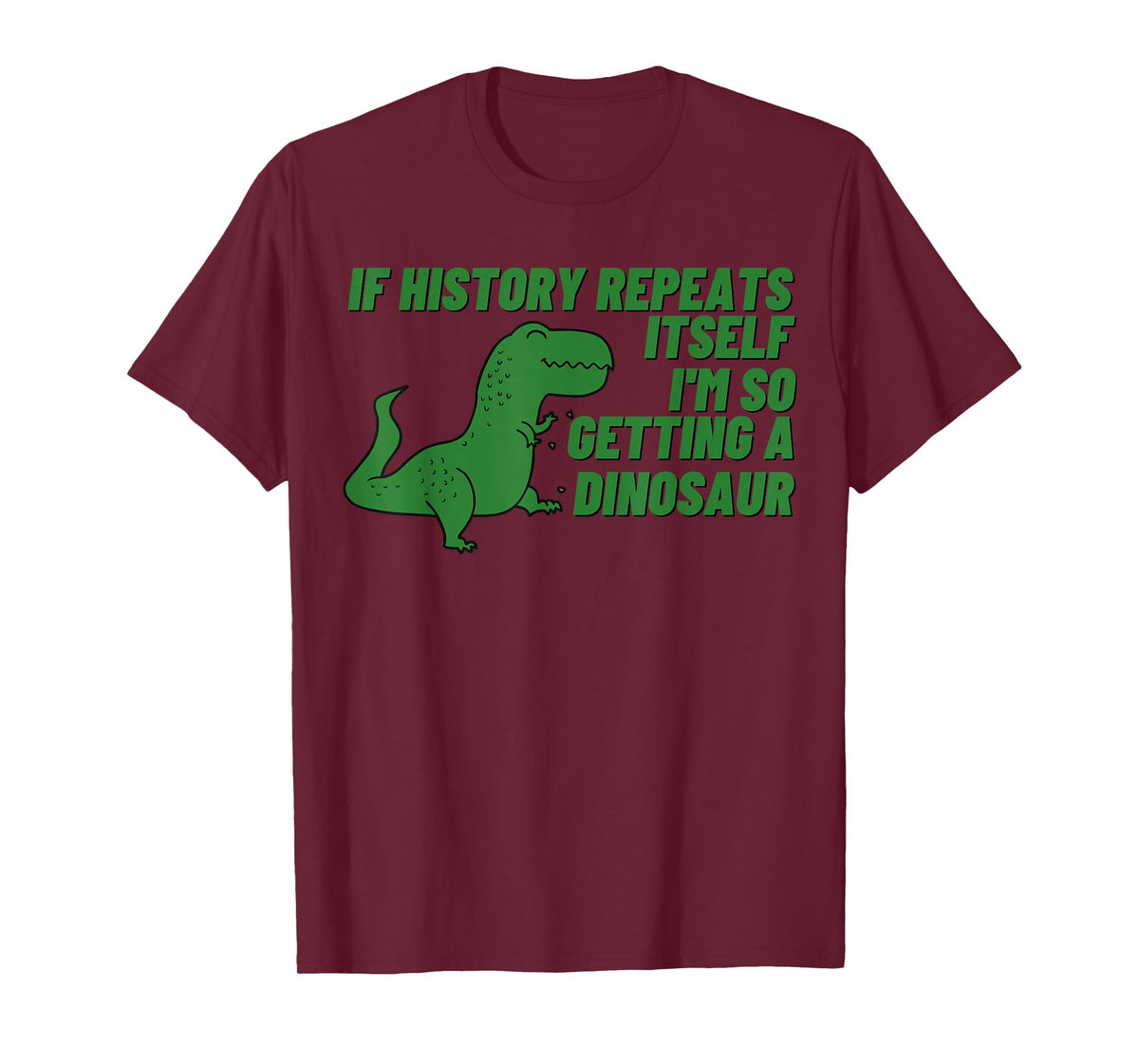 If History Repeats Itself I'm So Getting a Dinosaur T-Shirt