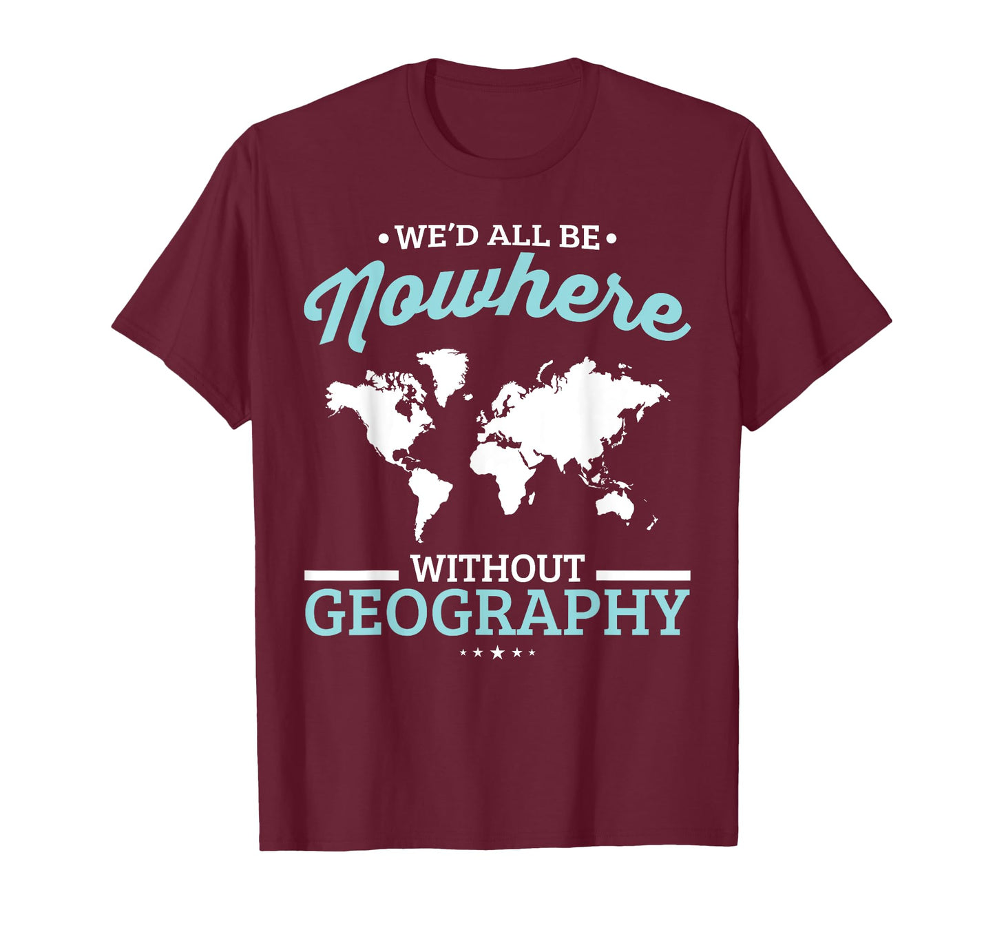 We'd All Be Nowhere Without Geography Funny School T-Shirt T-Shirt