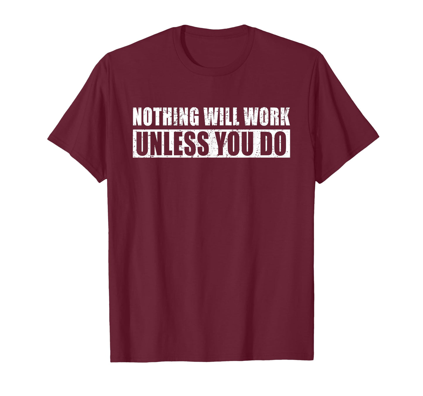 Nothing Will Work Unless You Do - Gym Motivational Workout T-Shirt
