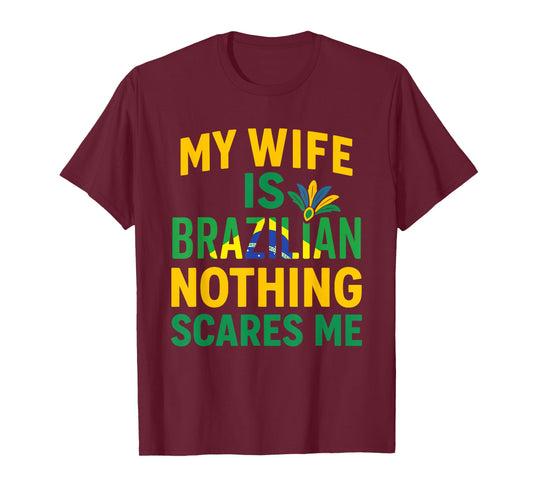 My Wife is Brazilian Nothing Scares Me Funny Husband Brazill T-Shirt
