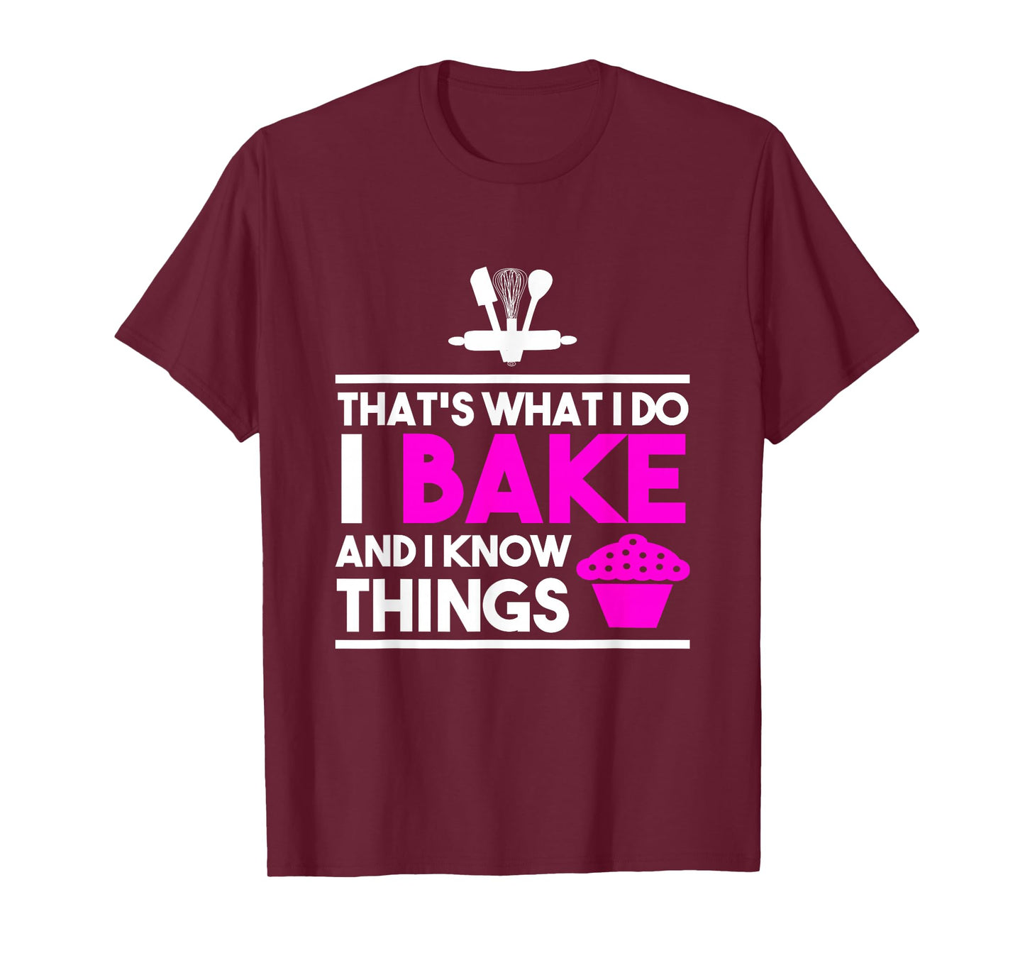 Baker Design - That's What I Do I Bake And I Know Things T-Shirt