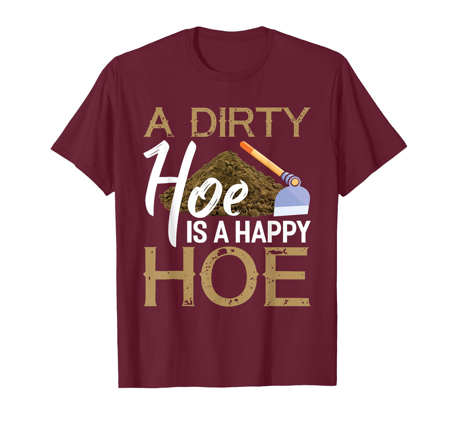 A Dirty Hoe Is A Happy Hoe Funny Garden Gardening Plant T-Shirt