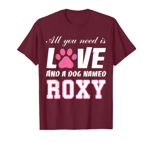 All you need is love and a dog named Roxy T Shirt-My Dog Men Women Girls Kids T-Shirt