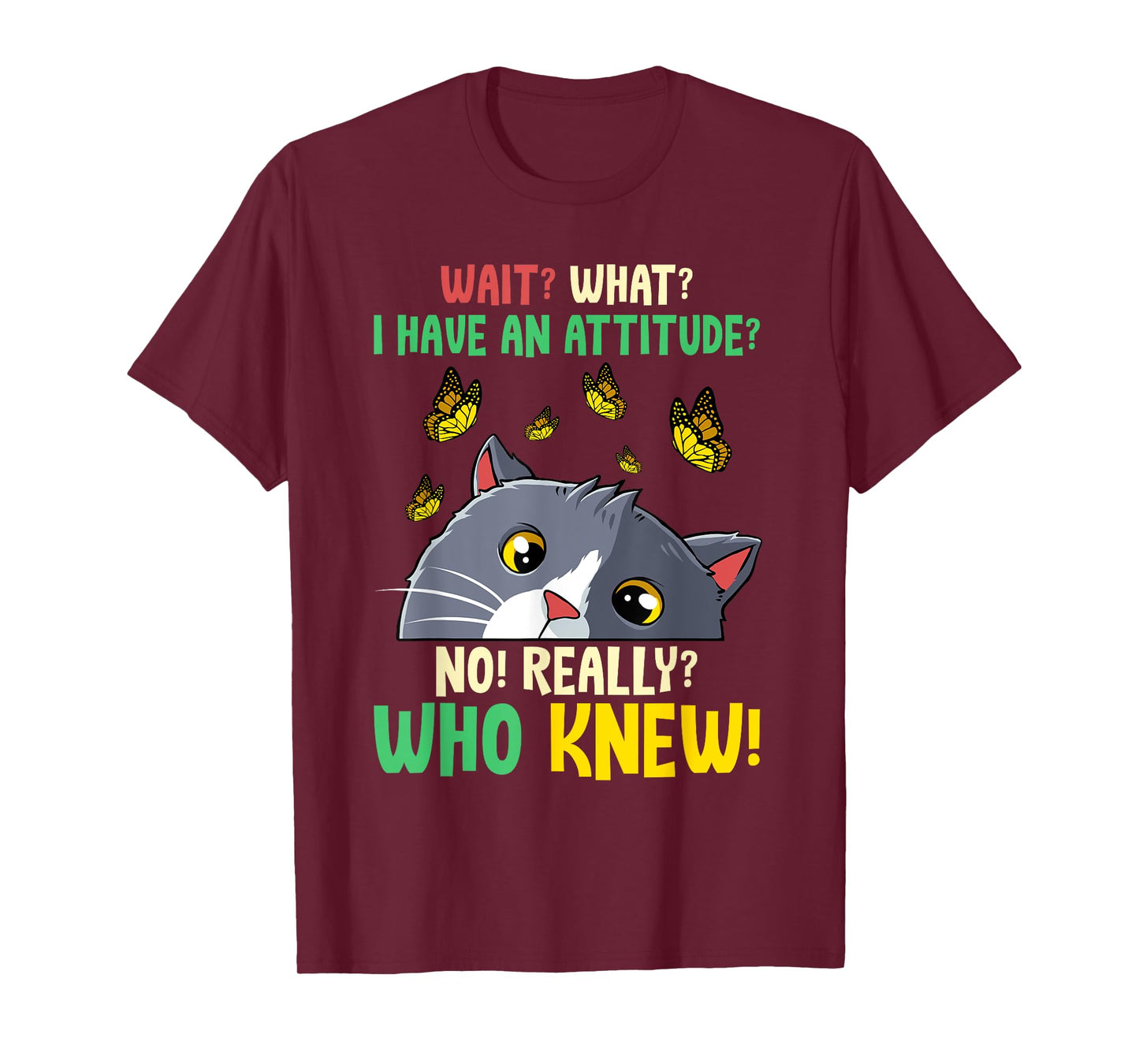 Wait What I Have An Attitude No Really Who Knew Cat Kitten Men Women Kids T-Shirt