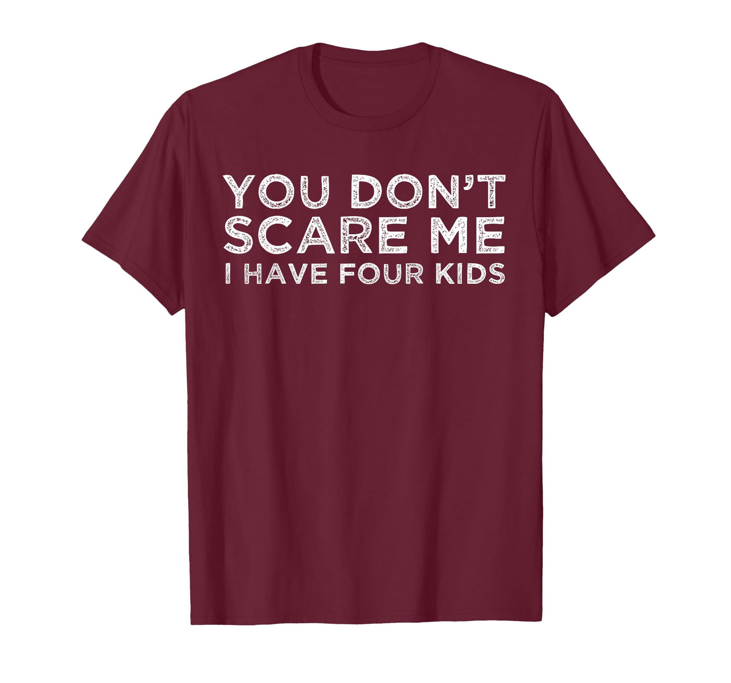 You Don't Scare Me I Have Four Kids T-Shirt Mom Dad Gift T-Shirt