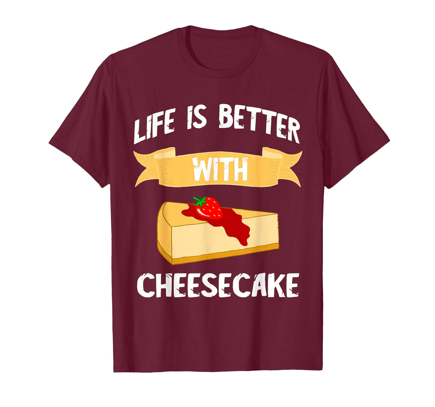 Cheese Cake Life Is Better With Cheesecake Dessert Cakes T-Shirt