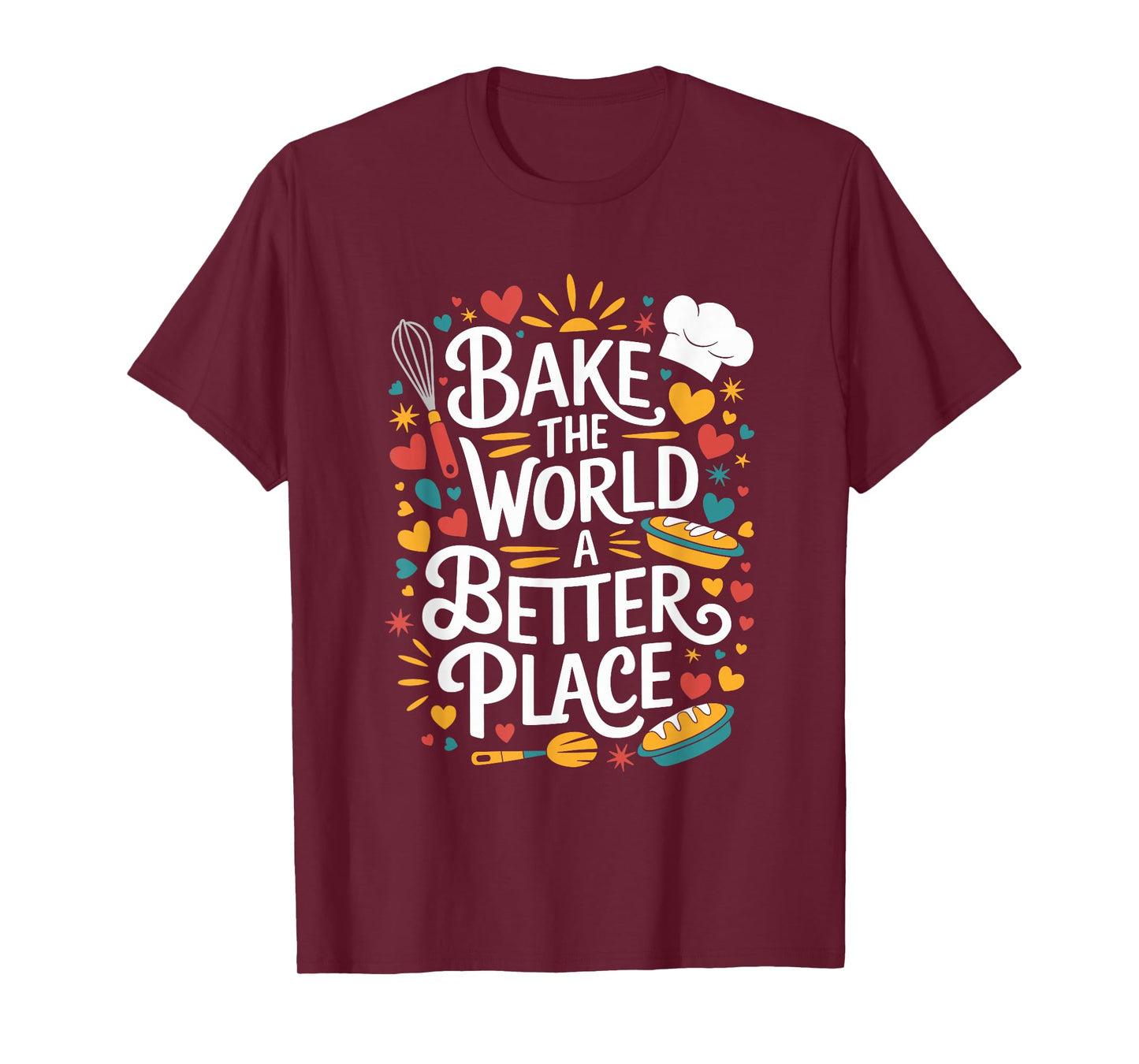Bake The World A Better Place, Pastry Chef Cake Maker Baking T-Shirt