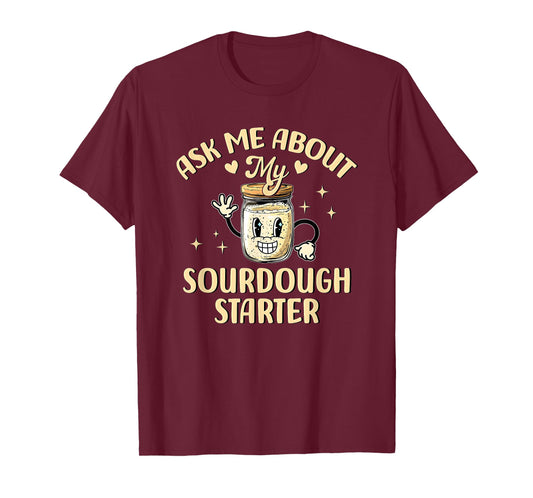 Ask Me About My Sourdough Starter Funny Baking T-Shirt
