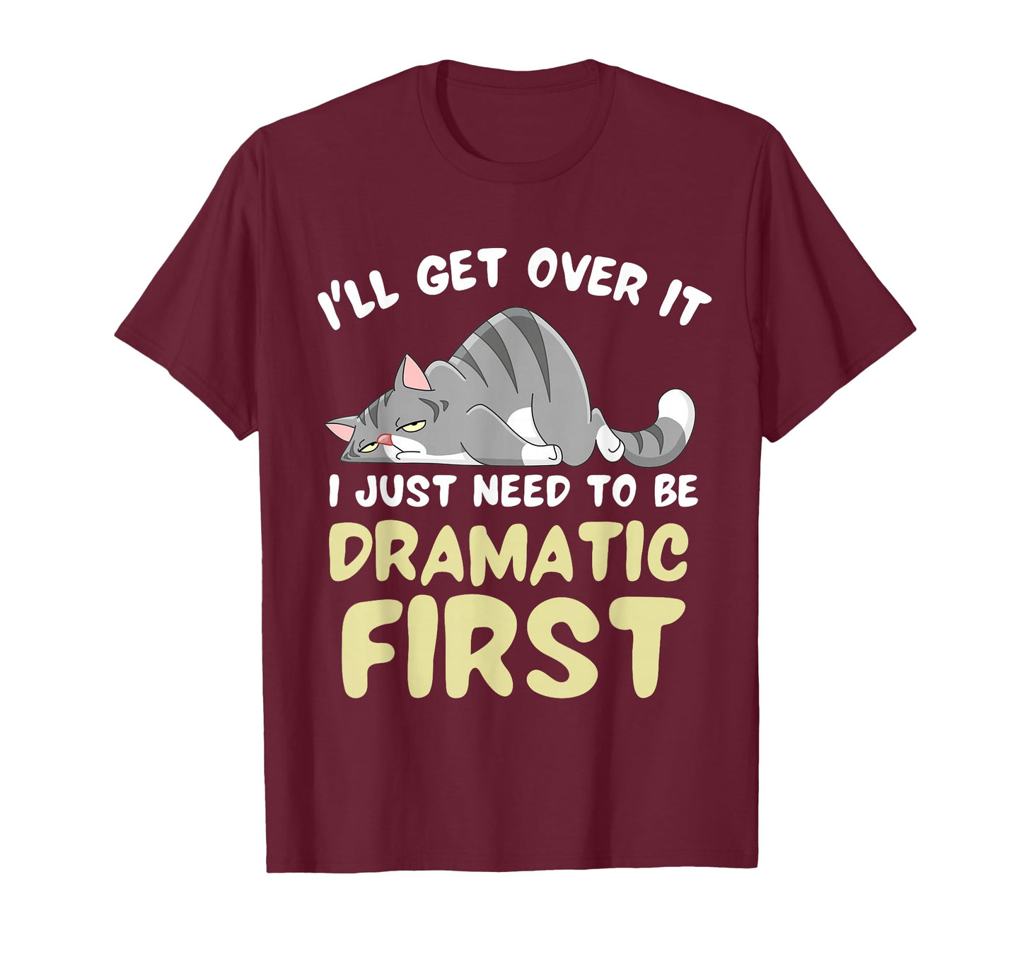 I'll Get Over It I Just Need To Be Dramatic First Funny Cat T-Shirt