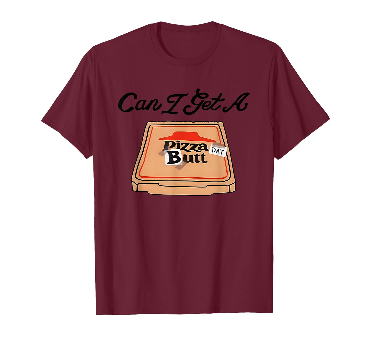 Can I Get A Pizza Dat Butt T-Shirt