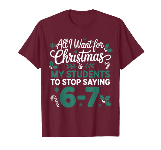 All I Want for Christmas is My Students to Stop Saying 6-7 T-Shirt