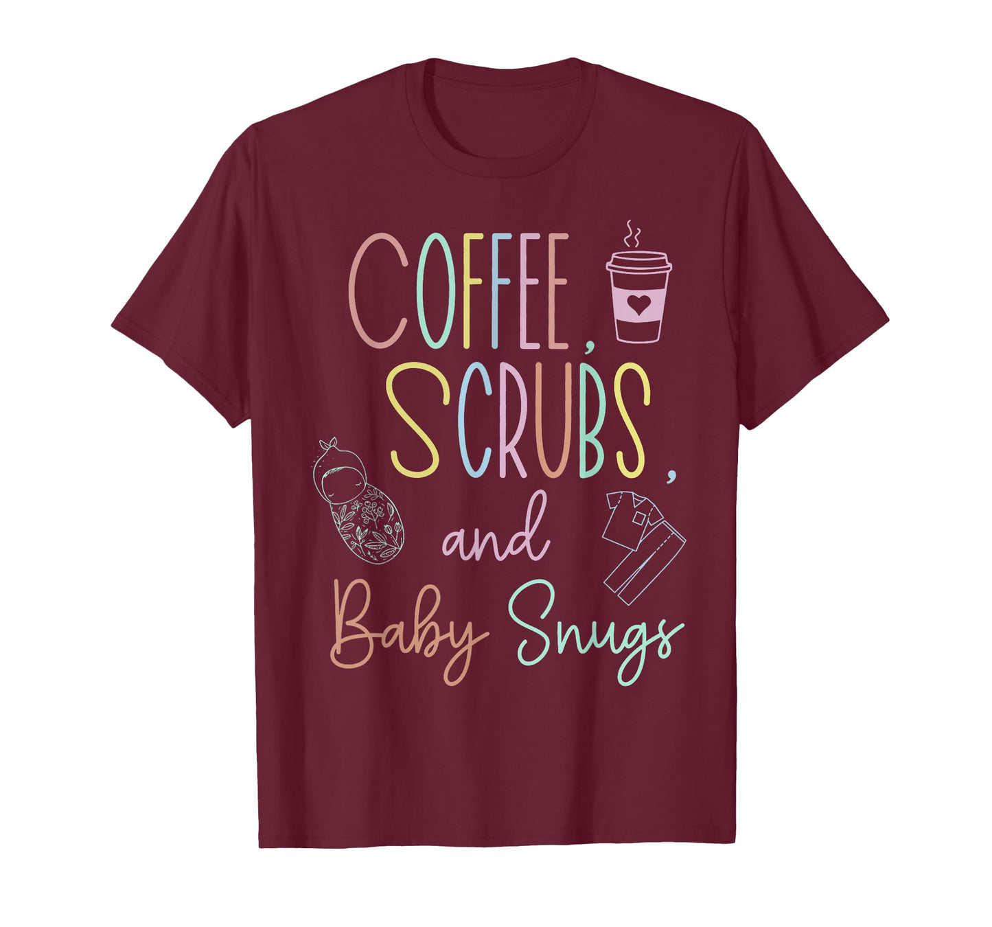 Coffee Scrubs And Baby Snugs Swaddle Specialist L&D Nurse T-Shirt