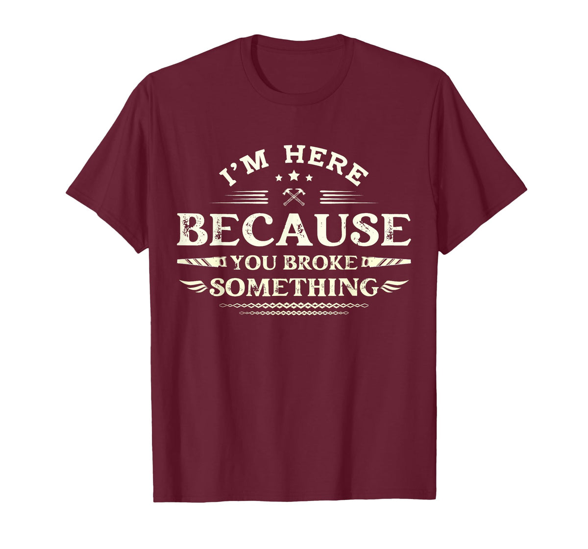 I'm Here Because You Broke Something Funny Mechanic for Men T-Shirt
