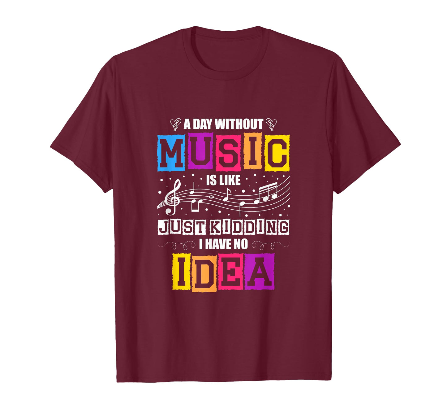A Day Without Music Is Like Just Kidding I Have No Idea T-Shirt