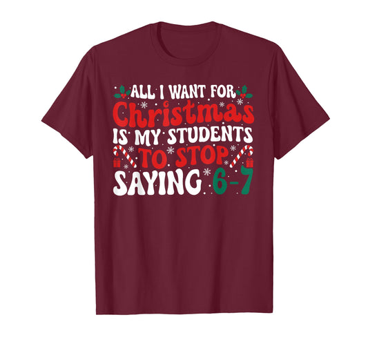 All I Want for Christmas is My Students to Stop Saying 6-7 T-Shirt