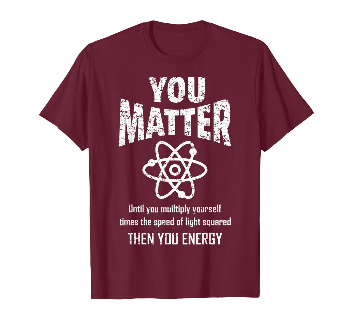 You Matter You Energy Funny Physicist Physics Lover Geek T-Shirt