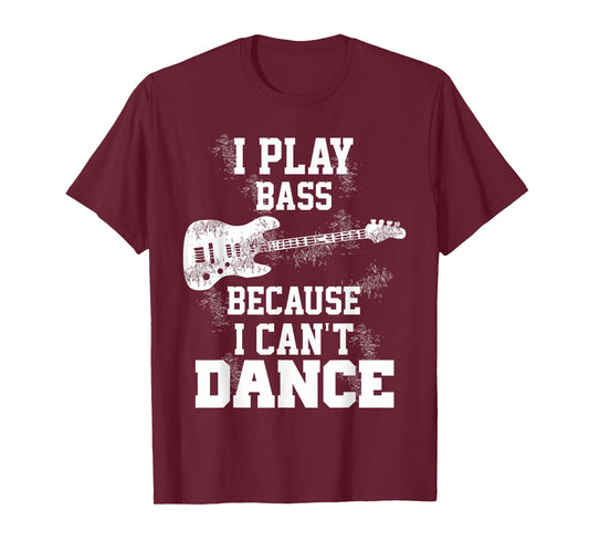 I Play Bass Because I Can't Dance Guitar Gift T-Shirt