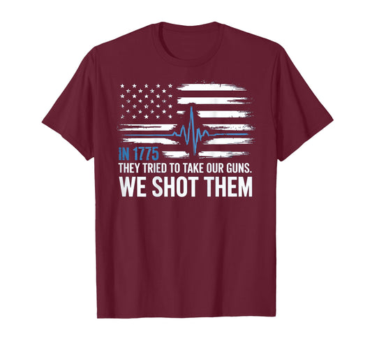 In 1775 They Tried To Take Our Guns We Shot Them Saying T-Shirt