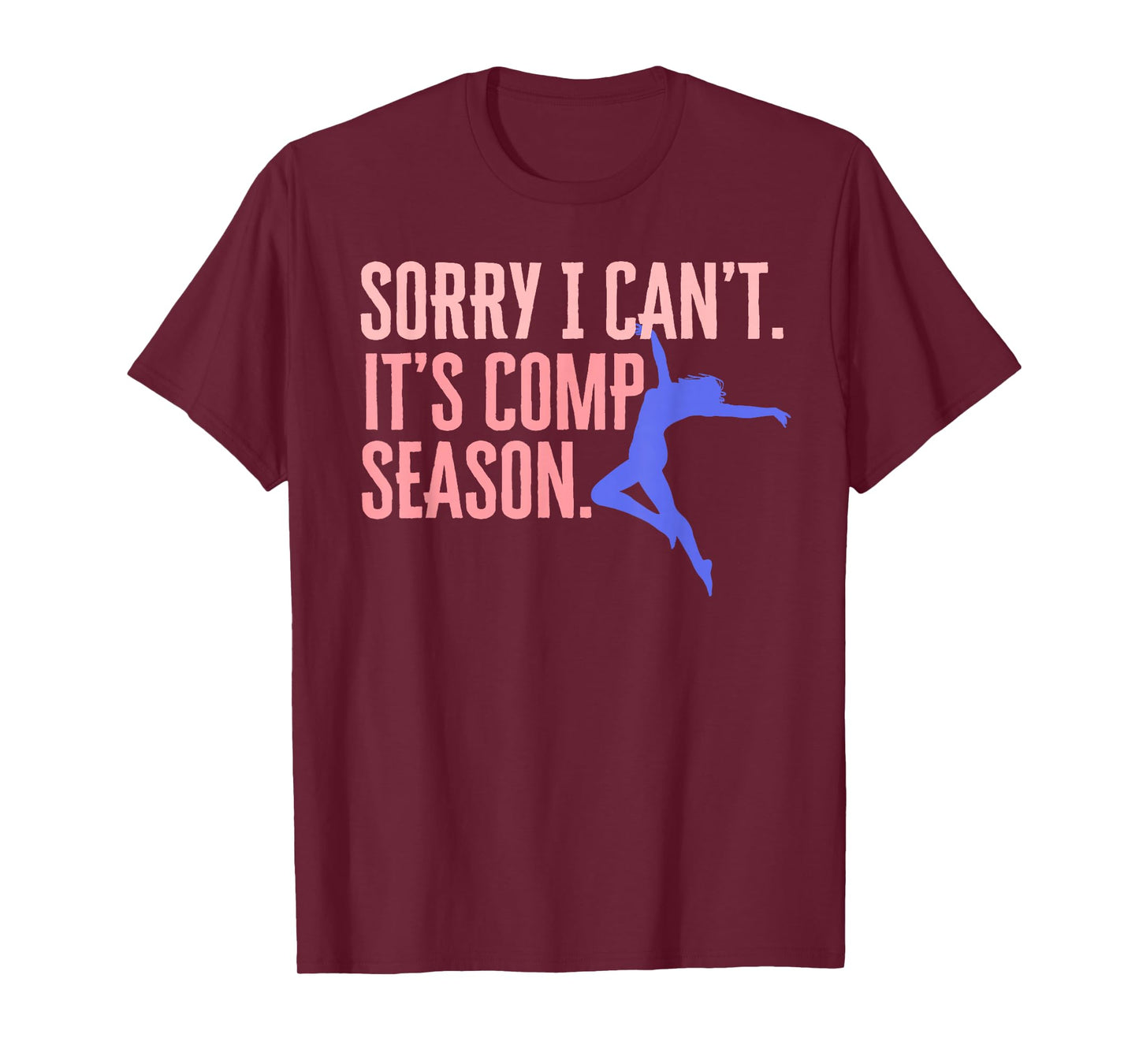 Sorry I Can't Its Comp Season Cheer Gilrs Comp Dance Mom T-Shirt