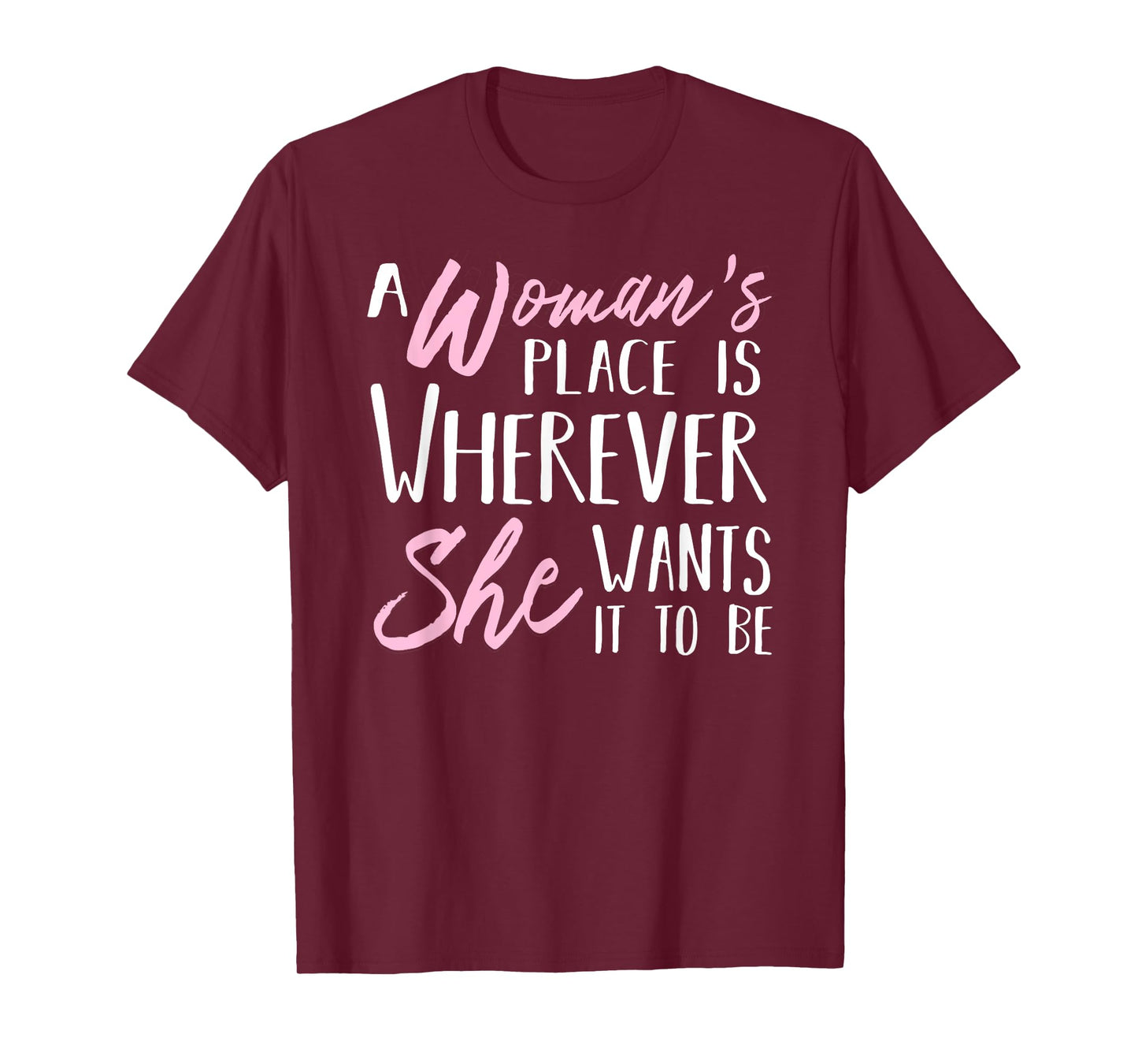A Woman's Place is Wherever She wants it to be Tee Shirt